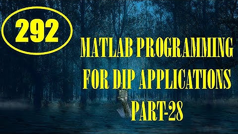 CME | Lecture-292 | MATLAB Programming for DIP Applications Part-28