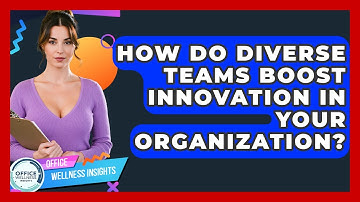 How Do Diverse Teams Boost Innovation In Your Organization? - Office Wellness Insights