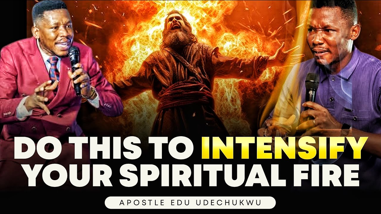 DO THIS TO INTENSIFY YOUR SPIRITUAL FIRE || APOSTLE EDU UDECHUKWU - YouTube
