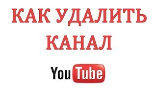 Как Удалить Канал на Ютуб в 2018 году