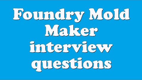Foundry Mold Maker interview questions