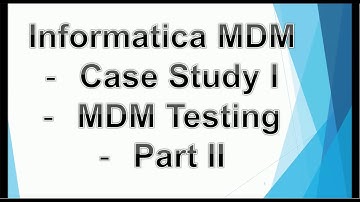 04. Informatica MDM  - Case Study I - MDM Testing - Part II