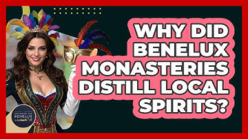 Why Did Benelux Monasteries Distill Local Spirits? - Exploring The Benelux