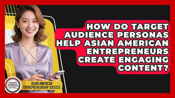 How Do Target Audience Personas Help Asian American Entrepreneurs Create Engaging Content?