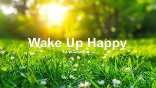 Wake Up Happy 2026 ☀️ Uplifting Morning Vibes to Start Your Perfect Day ☕ Chillout Playlist
