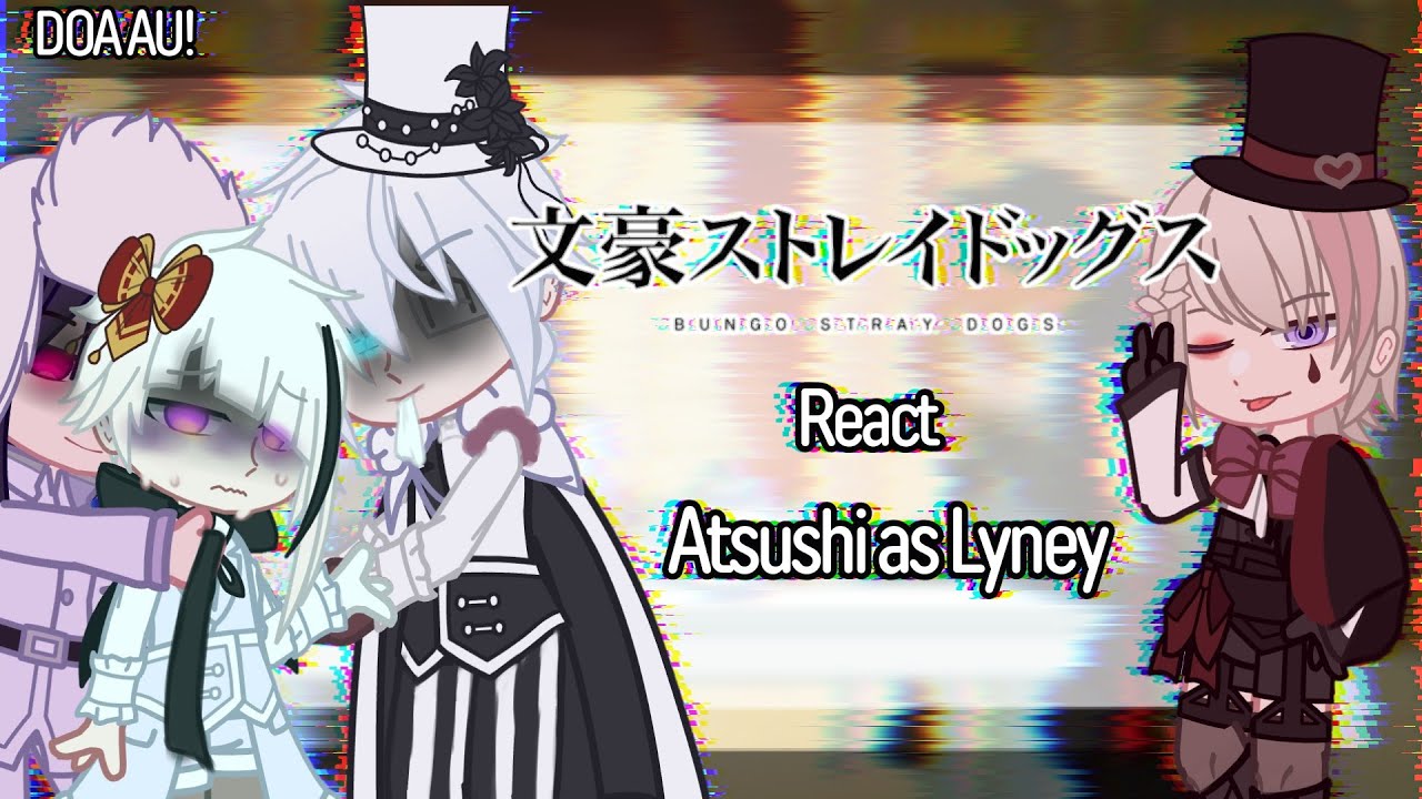 BSD реагирует на Ацуши как Лайни [DOA AU!]
