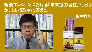 新築マンションにおける「事業協力者住戸」とは何か、という取材に答えた　by榊淳司