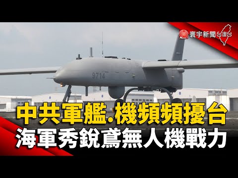 中共軍艦.機頻頻擾台 海軍秀銳鳶無人機戰力 @globalnewstw
