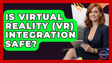 Is Virtual Reality (VR) Integration Safe? - Conventions Network
