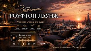 Фоновая музыка для лаунж-ресторана на крыше 🌇 Sunset Rooftop Lounge & Chill Guitar Vibes