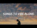 Songs to vibe alone - Chill Vibes