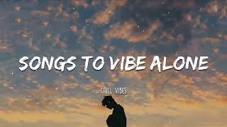 Songs to vibe alone - Chill Vibes