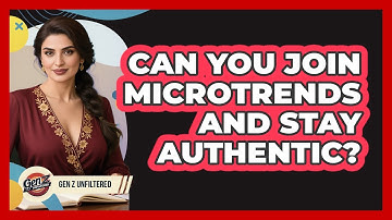 Can You Join Microtrends And Stay Authentic? - Gen Z Unfiltered