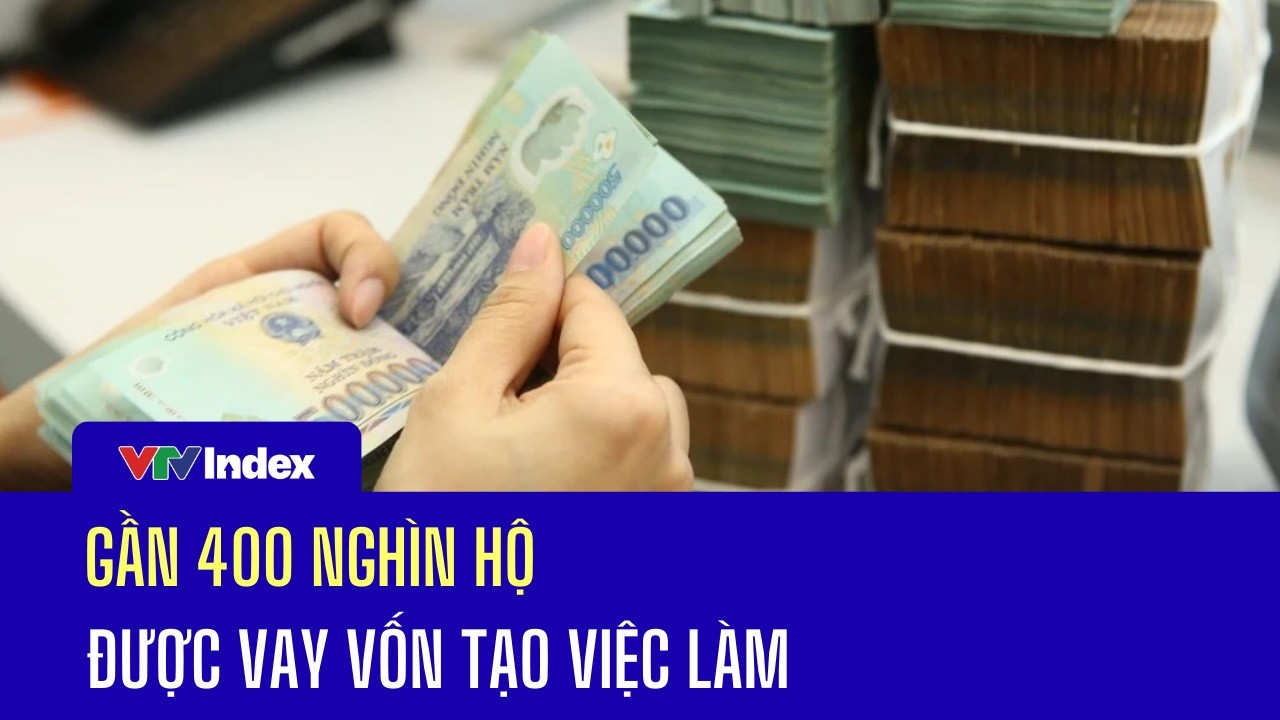 Gần 400 nghìn hộ được vay vốn tạo việc làm | VTVIndex