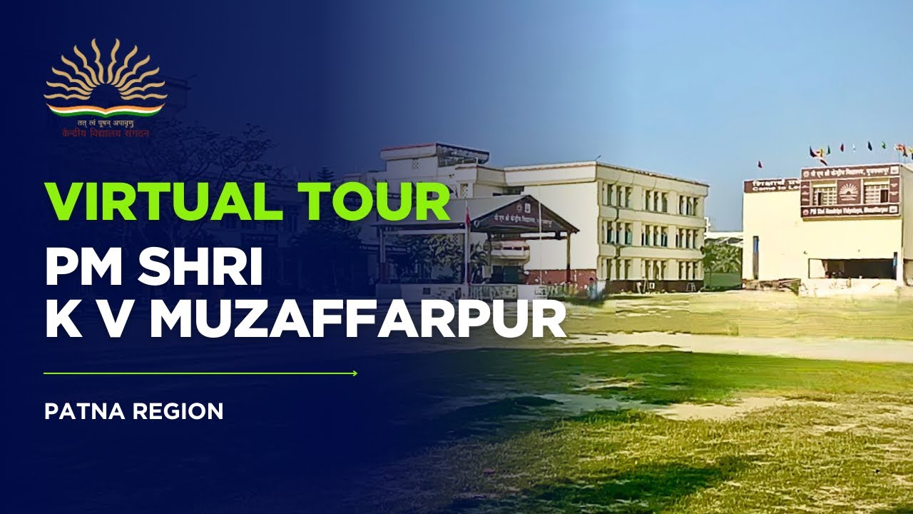 VIRTUAL TOUR OF PM SHRI KENDRIYA VIDYALAYA MUZAFFARPUR, PATNA REGION