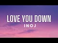 INOJ - Love You Down (Lyrics)