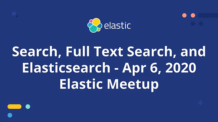 Search, Full Text Search, and Elasticsearch - Apr 6, 2020 Elastic Meetup