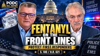 Full Fentanyl on the Front Lines: The Bill Protecting First Responders - PODC The Hill Report Episode 17 Guide