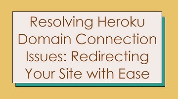 Resolving Heroku Domain Connection Issues: Redirecting Your Site with Ease