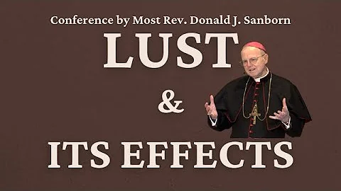 Lust and Its Effects, by Most Rev. Donald J. Sanborn