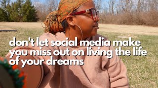 don&#39;t let social media make you miss out on living the life of your wildest dreams