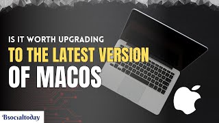is it worth upgrading to the new macOS | macOS | Bsocialtoday