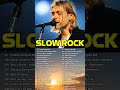 Scorpions, Bon Jovi, Guns N&#39; Roses, CCR, Journey, U2, Nazareth - Best Slow Rock of All Time