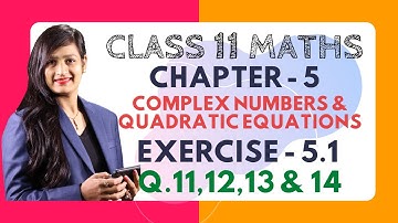 Class 11 Maths Chapter 5, Exercise 5.1 (Q.11,12,13 & 14) | Complex Numbers & Quadratic Equations
