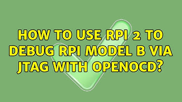 How to use RPI 2 to debug RPI model B via JTAG with OpenOCD?