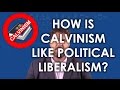 Calvinism: Same Tactics as Political Liberalism