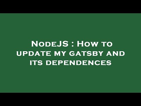 NodeJS : How to update my gatsby and its dependences