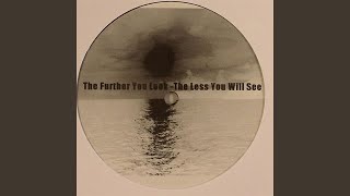 The Further You Look - The Less You Will See