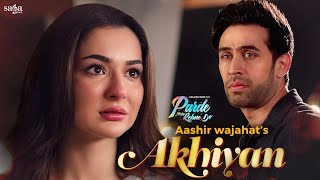 Akhiyan Song - Aashir Wajahat | Hania Aamir | Official Video | Ali Rehman | Sad Song