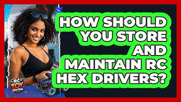 How Should You Store And Maintain RC Hex Drivers? - RC Toy Central