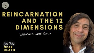 Let's Talk Near Death - Reincarnation and the 12 Dimensions with Rafael Garcia
