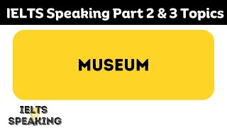 Describe A Museum You Have Visited -  IELTS Speaking Part 2 & 3 Topics
