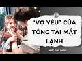 [Truyện Audio] Vợ Yêu Của Tổng Tài Mặt Lạnh | Nhóc Cưng Audio