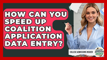 How Can You Speed Up Coalition Application Data Entry? - College Admissions Insider