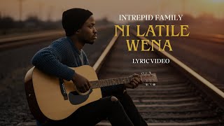 Intrepid Family - Ni Latile Wena Lyric Video