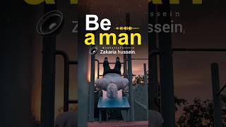 Be a man | zakaria hussein