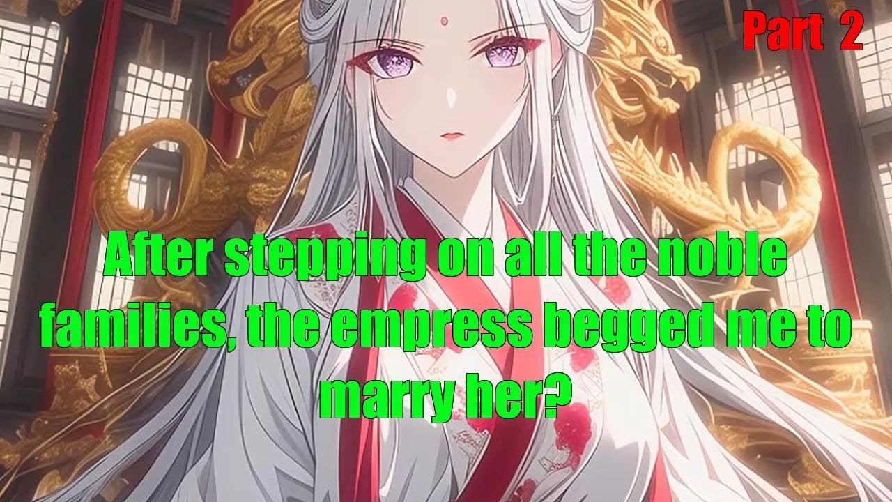 After stepping on all the noble families, the empress begged me to marry her? – part 2 After stepping on all the noble families, the empress begged me to marry her? – part 2