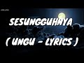 SESUNGGUHNYA ( UNGU - LYRICS )