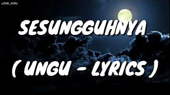 SESUNGGUHNYA ( UNGU - LYRICS ) SESUNGGUHNYA ( UNGU - LYRICS )