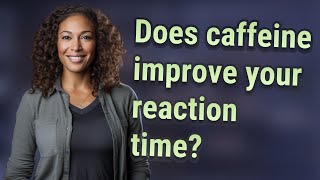 Does caffeine improve your reaction time?