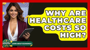 Why Are Healthcare Costs So High? - Learn About Economics