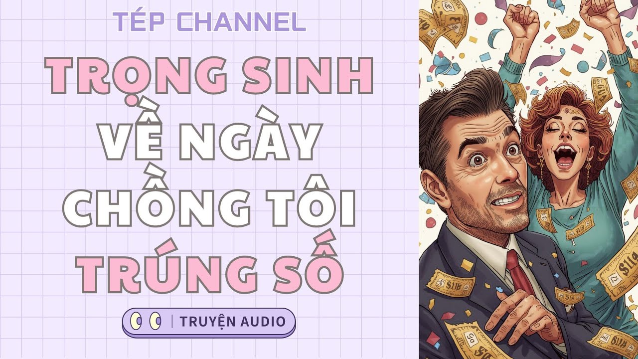 [Audio Full] Trọng sinh về ngày chồng tôi trúng số || TÉP CHANNEL