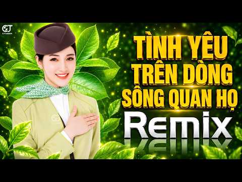 TÌNH YÊU TRÊN DÒNG SÔNG QUAN HỌ REMIX - Lk Nhạc Đỏ Cách Mạng Tiền Chiến Remix Nhạc Đỏ Remix Sôi Động