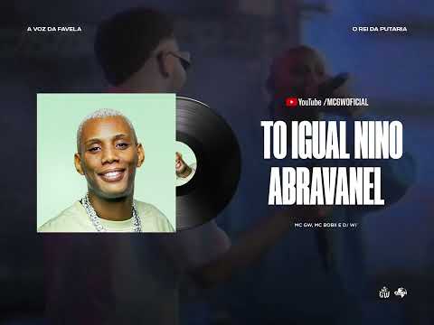 TO IGUAL NINO ABRAVANEL MC GW Bobii E DJ WF