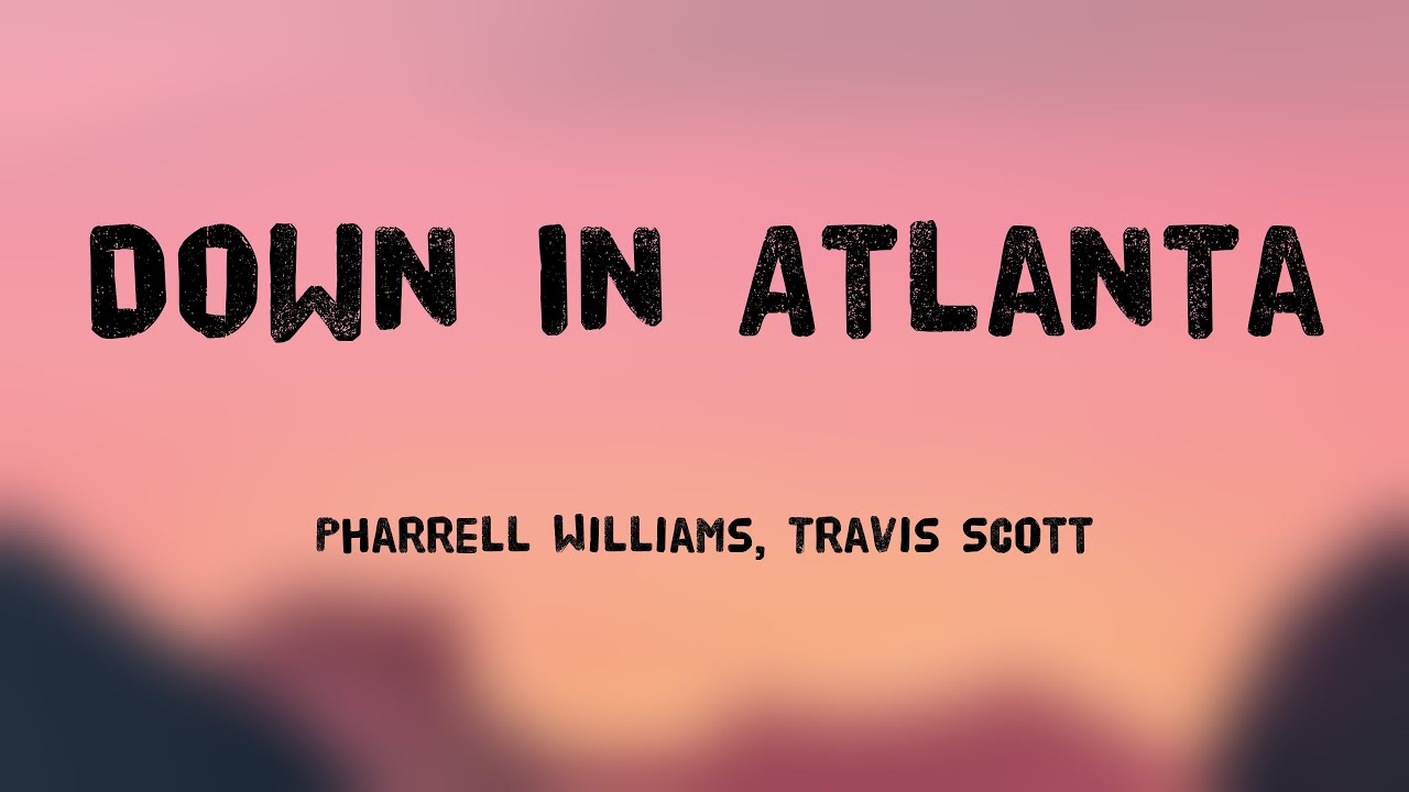 Down In Atlanta Down In Atlanta - Pharrell Williams, Travis Scott (Lyrics Video) 🚀 ...