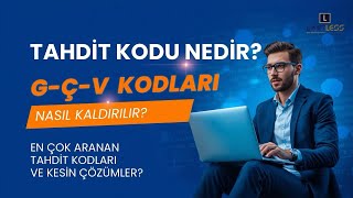 TAHDİT KODU NEDİR? G-Ç-V KODLARI NASIL KALDIRILIR? (EN ÇOK ARANAN TAHDİT KODLARI VE KESİN ÇÖZÜMLER)